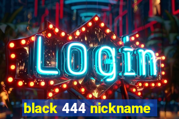 black 444 nickname